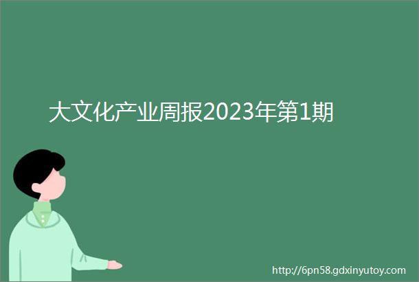 大文化产业周报2023年第1期