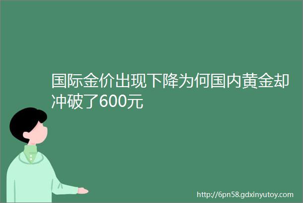 国际金价出现下降为何国内黄金却冲破了600元