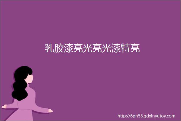 乳胶漆亮光亮光漆特亮