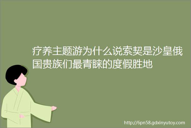 疗养主题游为什么说索契是沙皇俄国贵族们最青睐的度假胜地