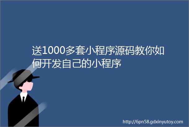 送1000多套小程序源码教你如何开发自己的小程序