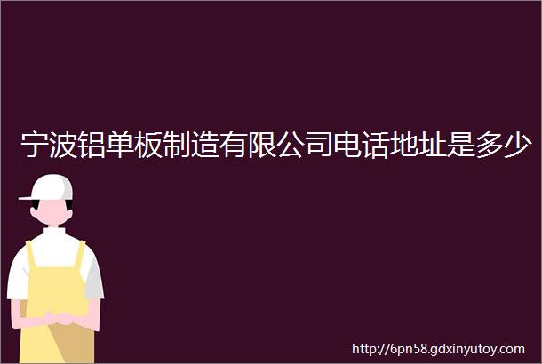 宁波铝单板制造有限公司电话地址是多少