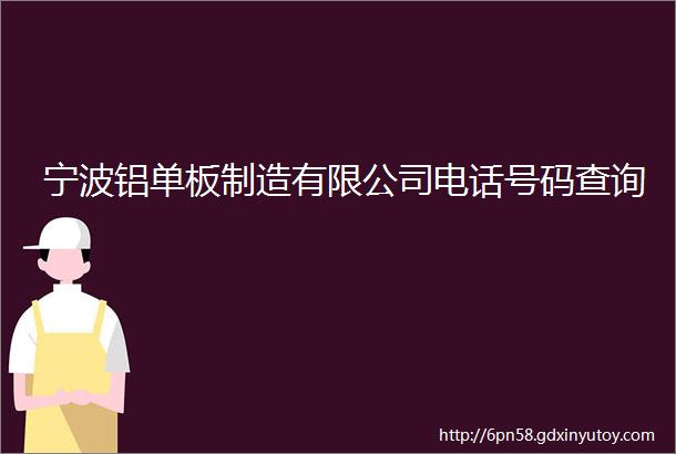 宁波铝单板制造有限公司电话号码查询