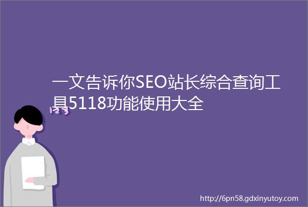 一文告诉你SEO站长综合查询工具5118功能使用大全