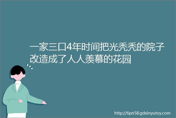 一家三口4年时间把光秃秃的院子改造成了人人羡慕的花园